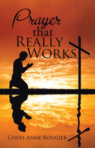 Title: Prayer That Really Works, Author: Cheri-Anne Rougier