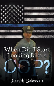 Title: When Did I Start Looking Like a Cop?, Author: Joseph Belcastro