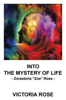 Into the Mystery of Life: Zorasteria "Zoe" Rose
