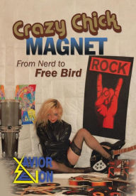 Title: Crazy Chick Magnet: From Nerd to Free Bird, Author: Xavior Zevon