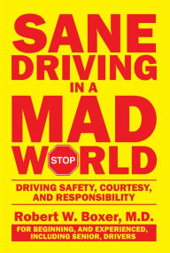 Title: Sane Driving in a Mad World: Driving Safety, Courtesy, and Responsibility, Author: Robert W. Boxer