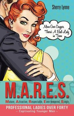 M.A.R.E.S.-Mature, Attractive, Respectable, Even-Tempered, Single, Professional Ladies Over Forty - Captivating Younger Men -: Move Over Cougars. There's a Real Lady in Town