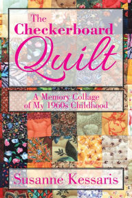 Title: The Checkerboard Quilt: A Memory Collage of My 1960S Childhood, Author: Susanne Kessaris