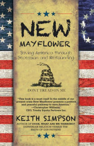 Title: New Mayflower: Saving America Through Secession and Refounding, Author: Keith Simpson