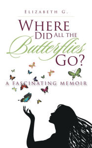 Title: Where Did All the Butterflies Go?, Author: Elizabeth G.