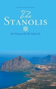 Title: The Stanolis: The Epic and Enduring Legend of an Italian-American Family, Author: Dr. Vincent M. M. Galici Sr.