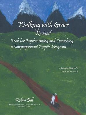 Walking with Grace Revised: Tools for Implementing and Launching a Congregational Respite Program