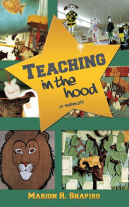 Title: Teaching in the Hood: A Memoir, Author: Marion R. Shapiro