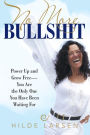 No More Bullshit: Power up and Grow Free - You Are the Only One You Have Been Waiting For