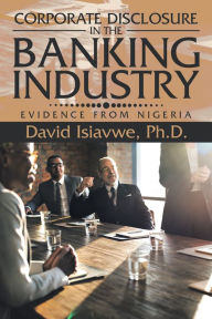 Title: Corporate Disclosure in the Banking Industry: Evidence from Nigeria, Author: David Isiavwe Ph.D.