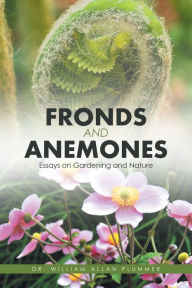 Title: Fronds and Anemones: Essays on Gardening and Nature, Author: Dr. William Allan Plummer