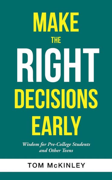 Make the Right Decisions Early: Wisdom for Pre-College Students and Other Teens