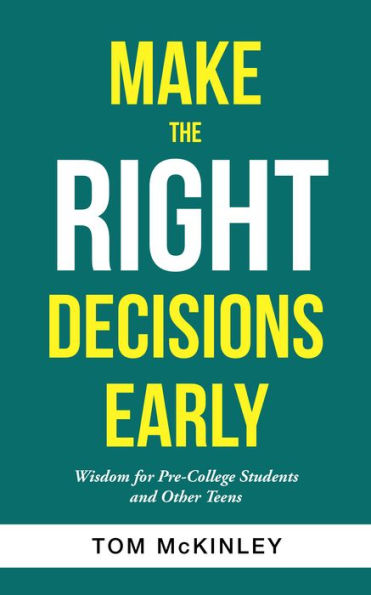 Make the Right Decisions Early: Wisdom for Pre-College Students and Other Teens