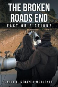 Title: The Broken Roads End: Fact or Fiction?, Author: Carol L Strayer-McTurner