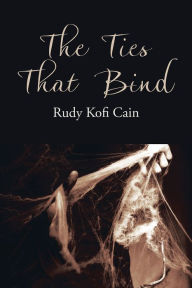 Title: The Ties That Bind, Author: Rudy Kofi Cain