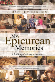 Title: My Epicurean Memories: A Lifelong Culinary Adventure, Author: J. Matthew Gaglione