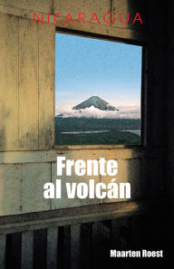 Title: Frente Al Volcán: Crónicas De Un Viajero Holandés En Nicaragua, Author: Maarten Roest