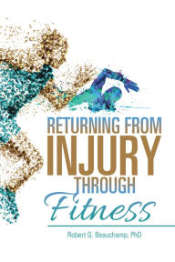 Title: Returning from Injury Through Fitness: A Memoir, Author: Robert G. Beauchamp