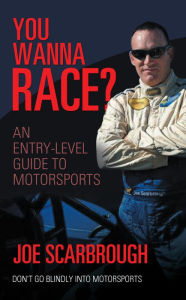 Title: You Wanna Race?: An Entry-Level Guide to Motorsports, Author: Joe Scarbrough