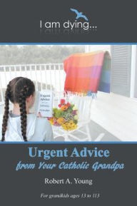 Title: Urgent Advice from Your Catholic Grandpa, Author: Robert A. Young