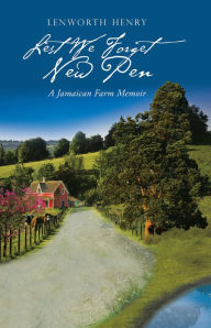 Title: Lest We Forget New Pen: A Jamaican Farm Memoir, Author: Lenworth Henry
