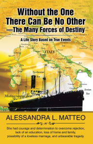 Title: Without the One There Can Be No Other - The Many Forces of Destiny: A Life Story Based on True Events, Author: Alessandra L. Matteo