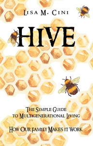 Title: Hive: The Simple Guide to Multigenerational Living, Author: Lisa M. Cini