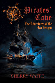 Title: Pirates' Cove: The Adventures of the Sea Dragon, Author: Sherry Waite