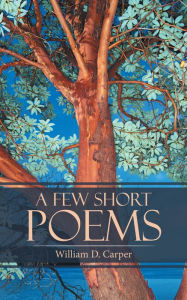 Title: A Few Short Poems, Author: William D. Carper