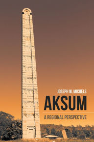 Title: Aksum: A Regional Perspective, Author: Joseph W. Michels