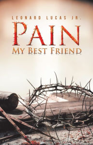 Title: Pain My Best Friend, Author: Leonard Lucas Jr.