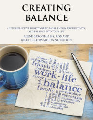 Title: Creating Balance: A Self Reflective Book to Bring More Energy, Productivity, and Balance into Your Life, Author: Alene Baronian MS RDN