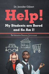 Title: Help! My Students Are Bored and so Am I!: The Interactive Classroom Environment, Author: Dr. Jennifer Gilbert