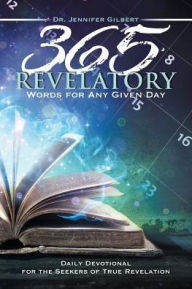Title: 365 Revelatory Words for Any Given Day: Daily Devotional for the Seekers of True Revelation, Author: Jennifer Gilbert