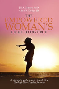 Title: The Empowered Woman's Guide to Divorce: A Therapist and a Lawyer Guide You Through Your Divorce Journey, Author: Jill Murray PsyD