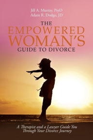 Title: The Empowered Woman's Guide to Divorce: A Therapist and a Lawyer Guide You Through Your Divorce Journey, Author: Kindra Scharich