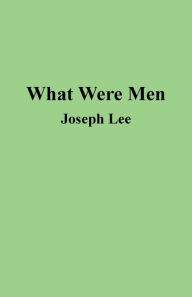 Title: What Were Men, Author: Joseph Lee