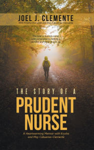 Title: The Story of a Prudent Nurse: A Heartwarming Memoir with Krysha and May Cabuenas-Clemente, Author: Joel J. Clemente