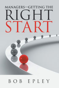 Title: Managers - Getting the Right Start, Author: Bob Epley