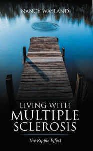 Title: Living with Multiple Sclerosis: The Ripple Effect, Author: Nancy Wayland