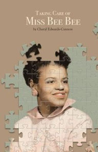 Title: Taking Care of Miss Bee Bee: Stories by a Daughter Extraordinaire, Author: Cheryl Edwards-Cannon