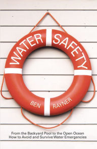 Title: Water Safety: From the Backyard Pool to the Open Ocean How to Avoid and Survive Water Emergencies, Author: Ben Rayner