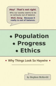 Title: Population, Progress, Ethics: Why Things Look so Haywire, Author: Stephen McKevitt