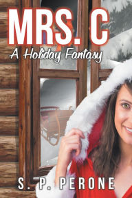 Title: Mrs. C: A Holiday Fantasy, Author: S. P. Perone