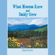Title: What Momma Knew and Daddy Grew, Author: Laura Taylor