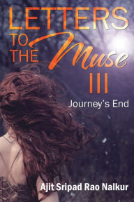 Title: Letters to the Muse Iii: Journey'S End, Author: Ajit Sripad Rao Nalkur