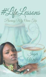 Title: #LifeLessons: Pouring My Own Tea, Author: Inger Wafer