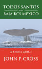 Todos Santos and Baja Bcs Mexico: A Travel Guide