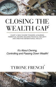 Title: Closing the Wealth Gap: Plot a New Course Towards: Acquiring Perpetual Income, Building Financial Security and Creating Generational Wealth, Author: Sasek