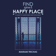 Title: Find Your Happy Place: A Guide to Mindfulness and Fulfillment, Author: Mariam Trichas